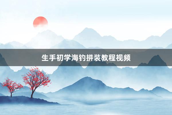生手初学海钓拼装教程视频